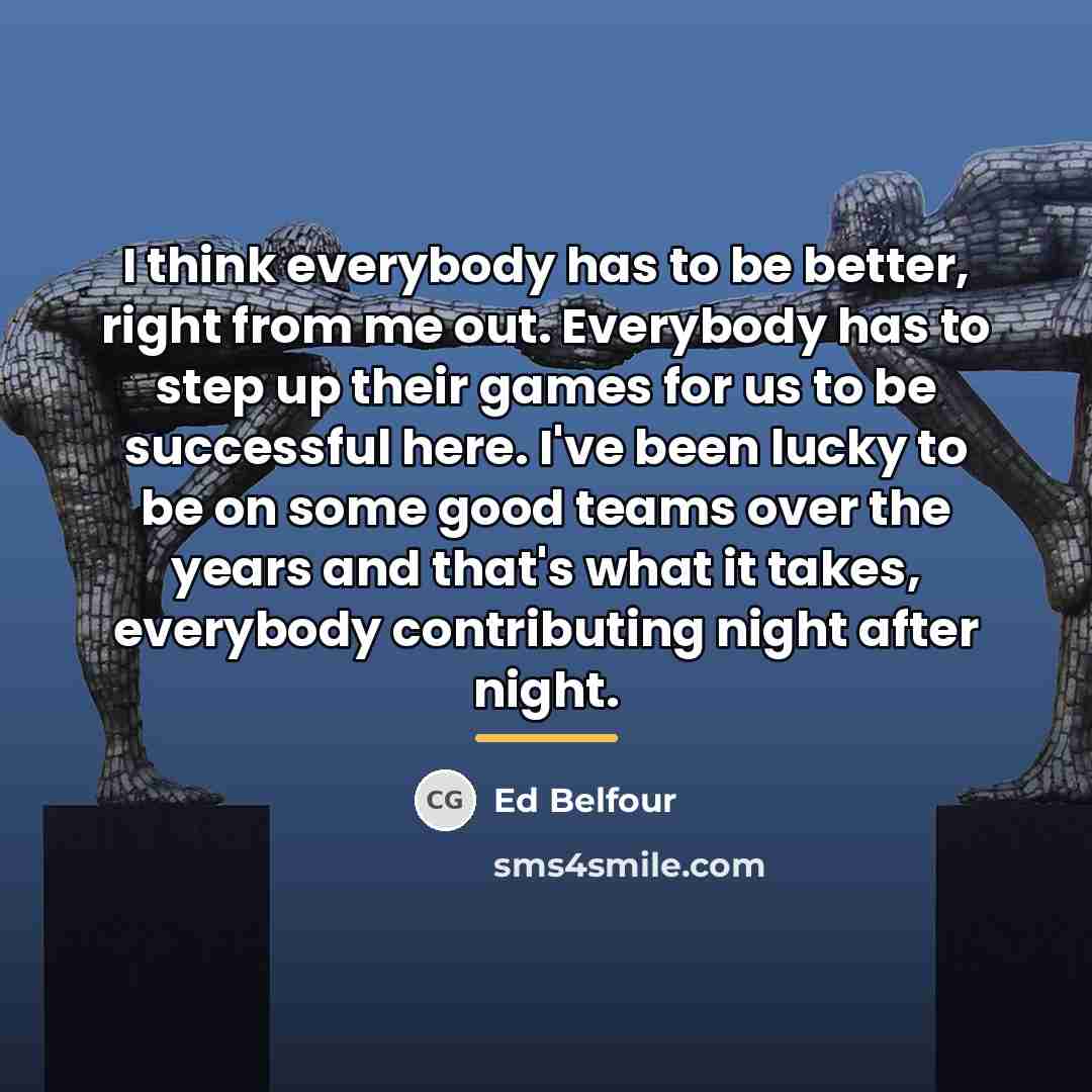 “I think everybody has to be better, right from me…” quote by Ed Belfour