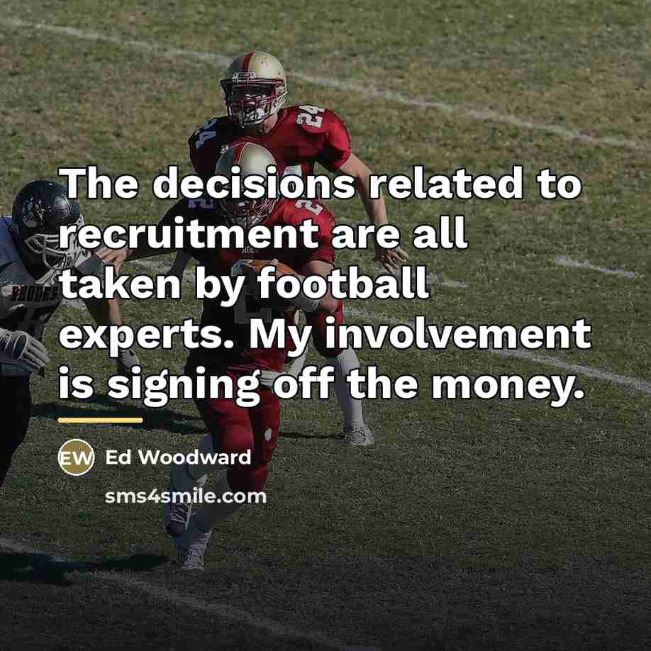 “The decisions related to recruitment are all taken by football…” quote by Ed Woodward