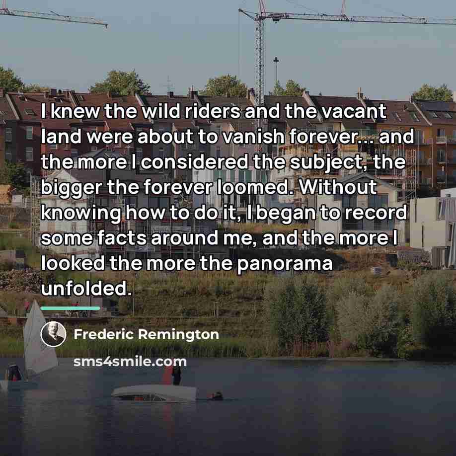 “I knew the wild riders and the vacant land were…” quote by Frederic Remington