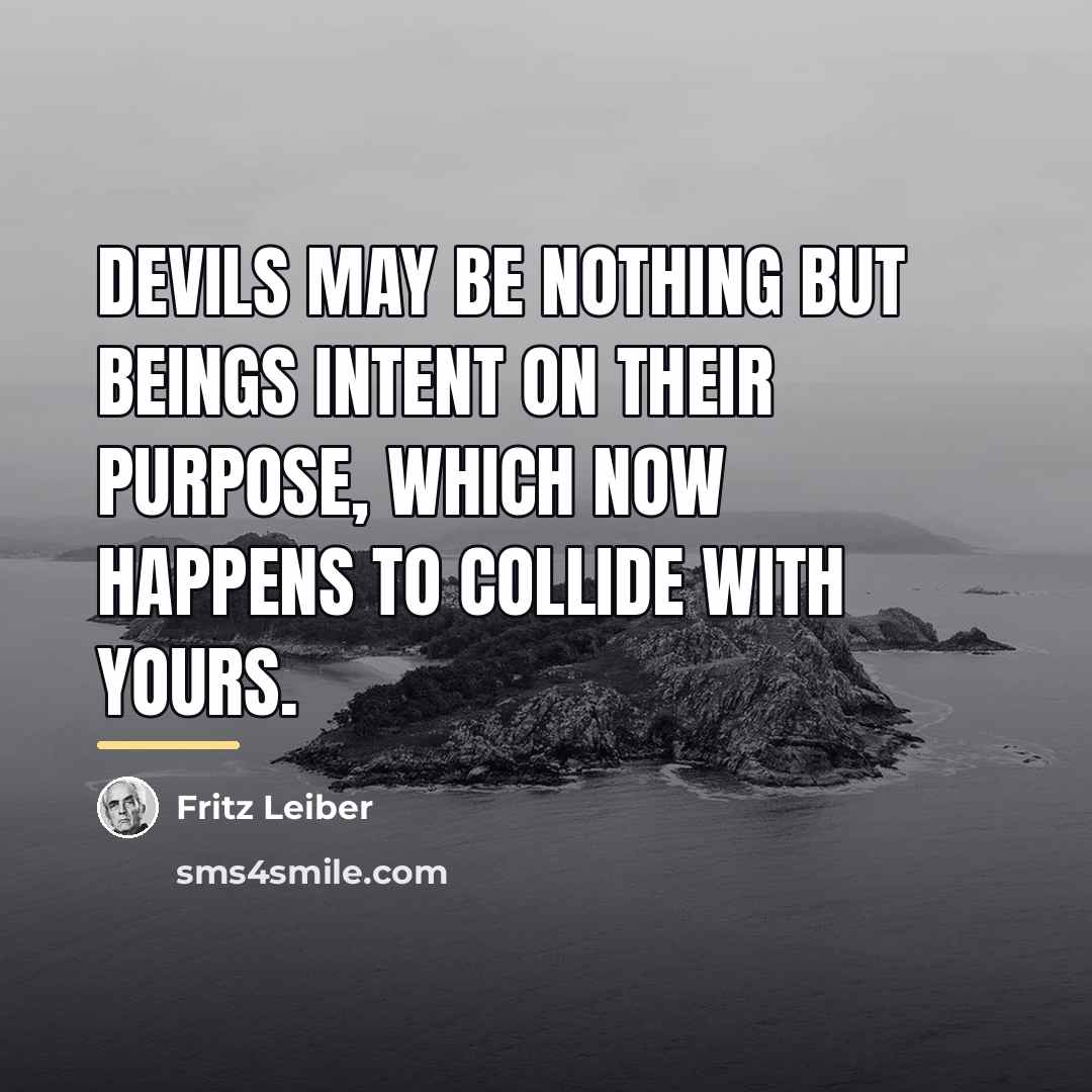 “Devils may be nothing but beings intent on their purpose,…” quote by Fritz Leiber