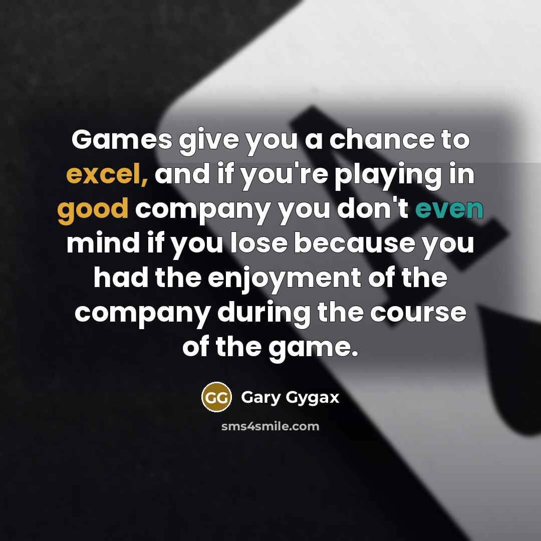 “Games give you a chance to excel, and if you're…” quote by Gary Gygax