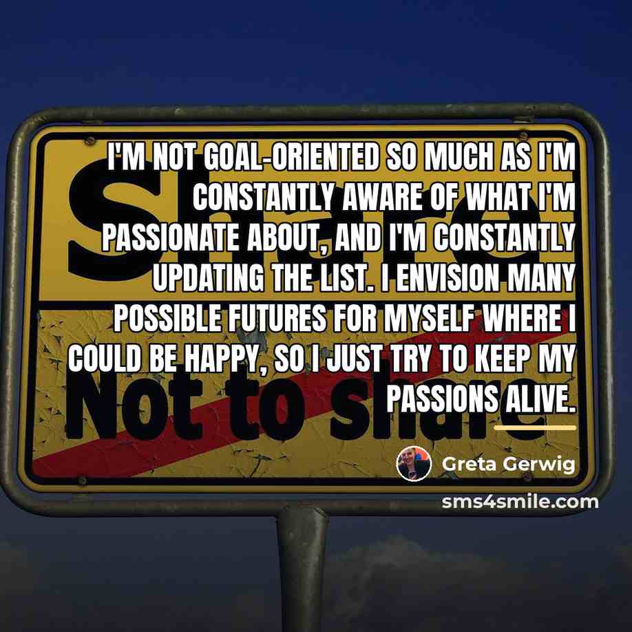 “I'm not goal-oriented so much as I'm constantly aware of…” quote by Greta Gerwig