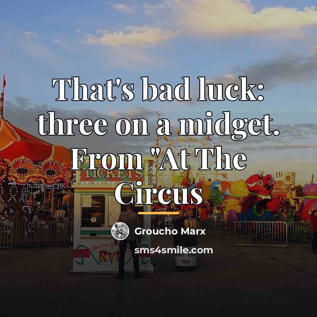 “That's bad luck: three on a midget. From "At The…” quote by Groucho Marx