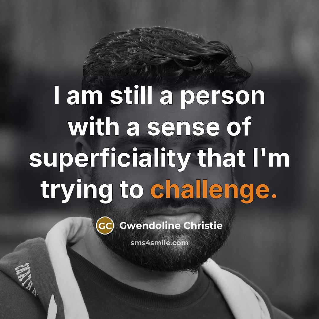 “I am still a person with a sense of superficiality…” quote by Gwendoline Christie