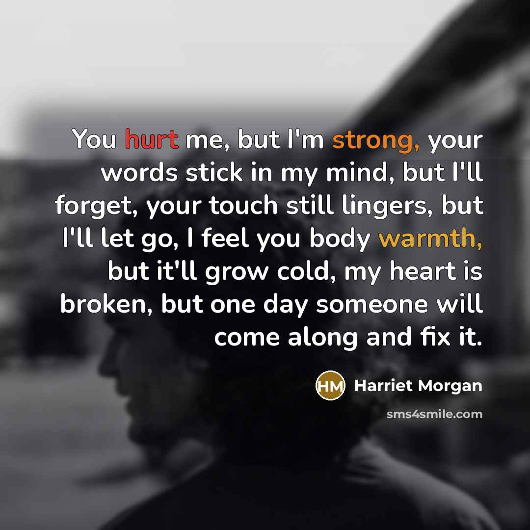 “You hurt me, but I'm strong, your words stick in…” quote by Harriet Morgan