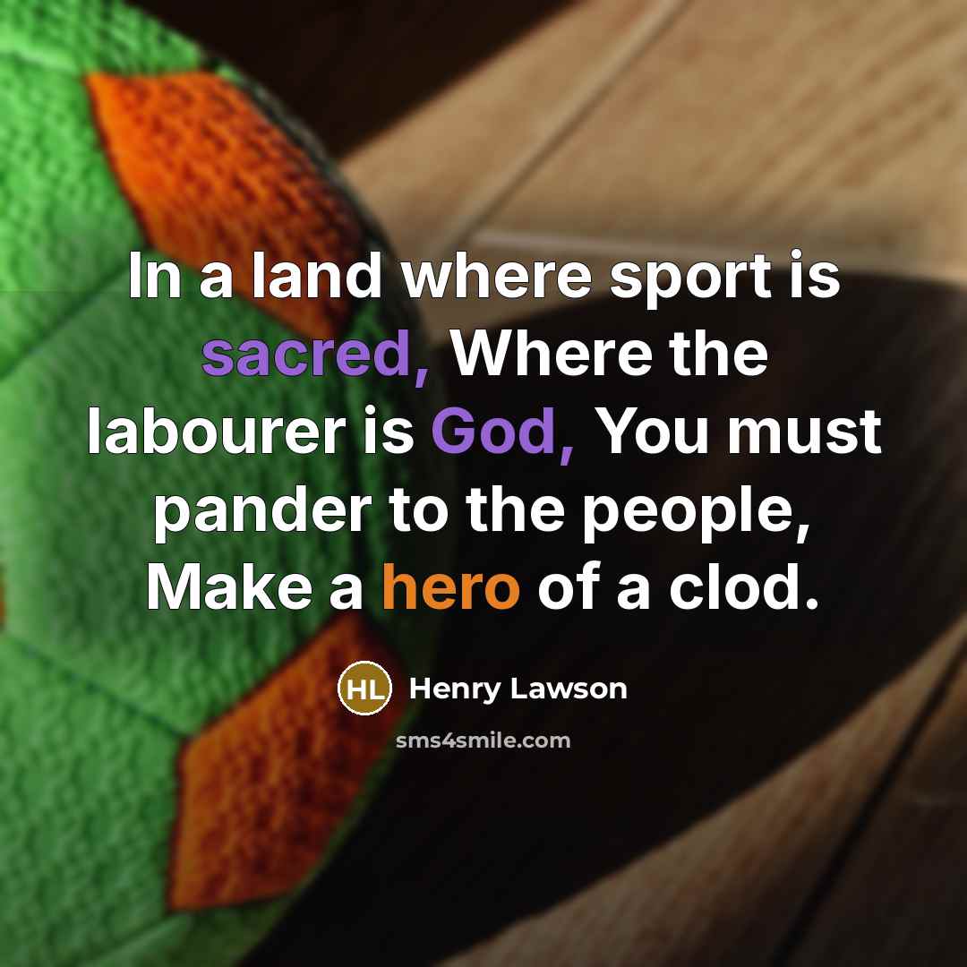 “In a land where sport is sacred, Where the labourer…” quote by Henry Lawson