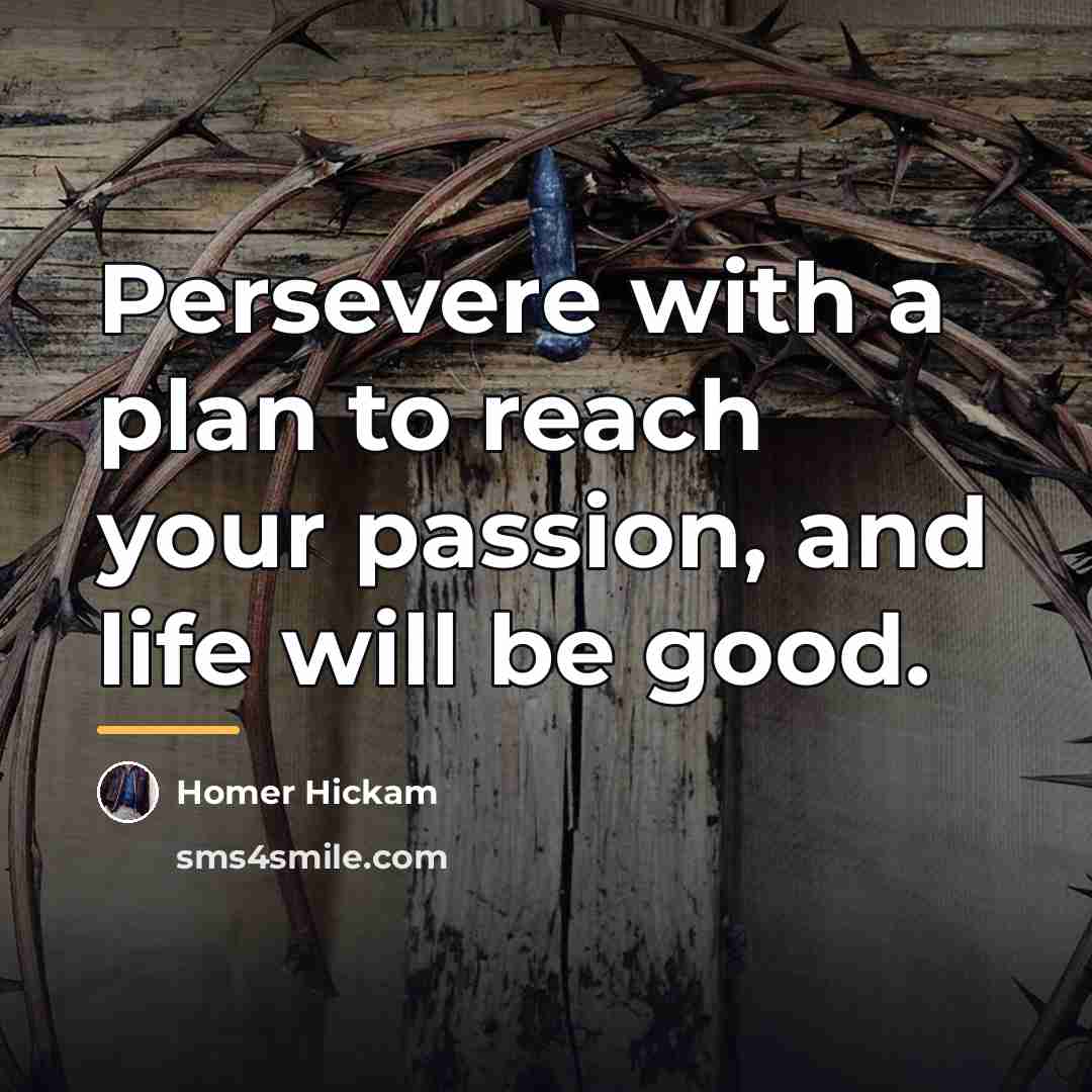 “Persevere with a plan to reach your passion, and life…” quote by Homer Hickam