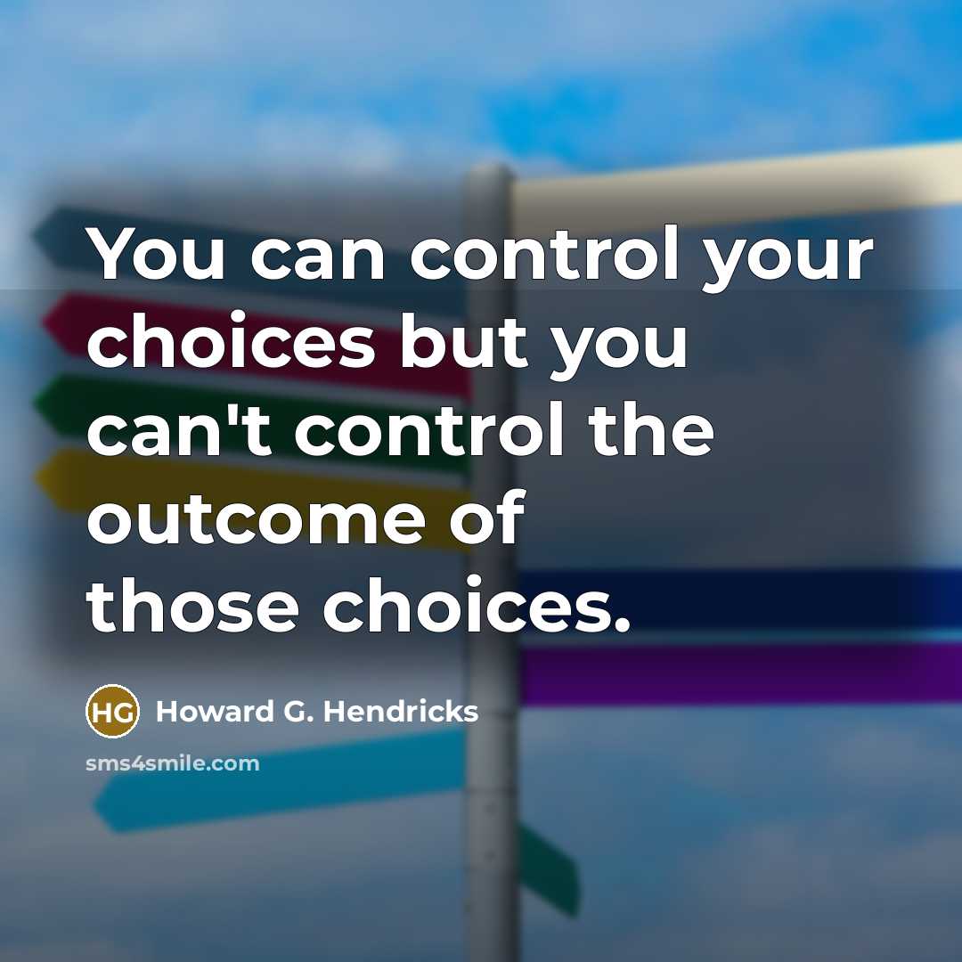 “You can control your choices but you can't control the…” quote by Howard G. Hendricks