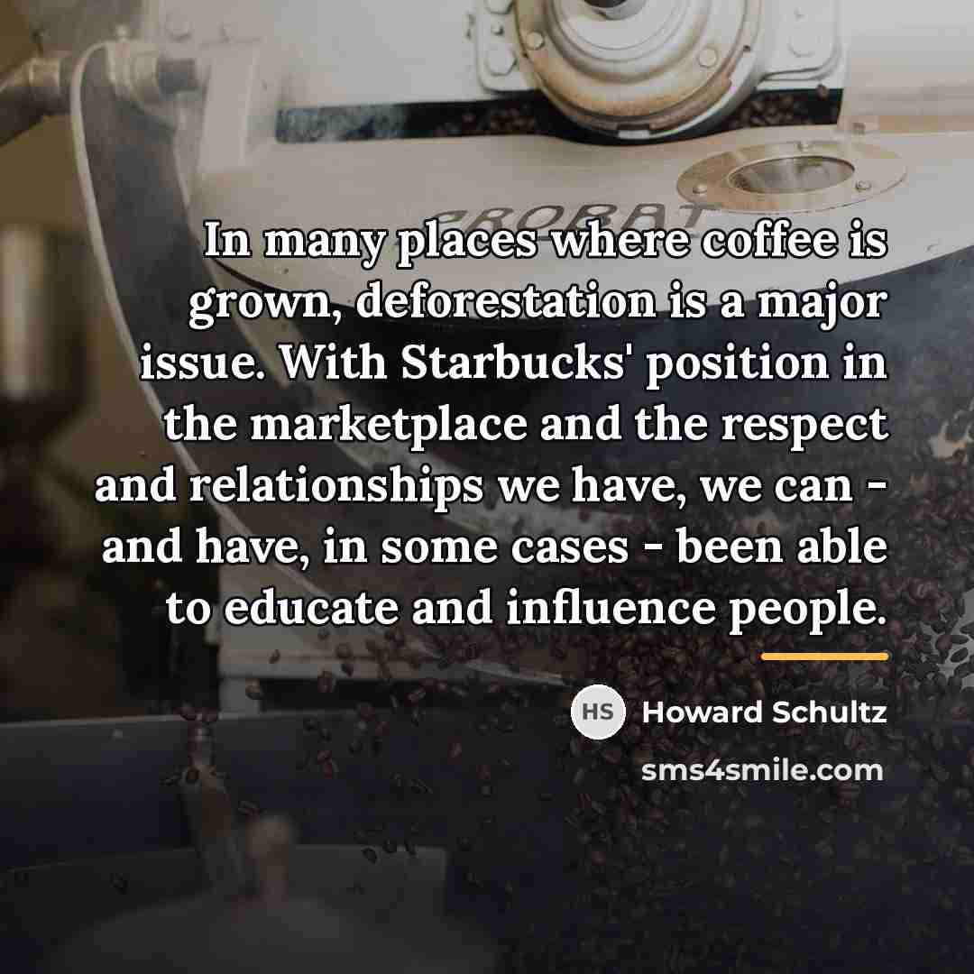 “In many places where coffee is grown, deforestation is a…” quote by Howard Schultz
