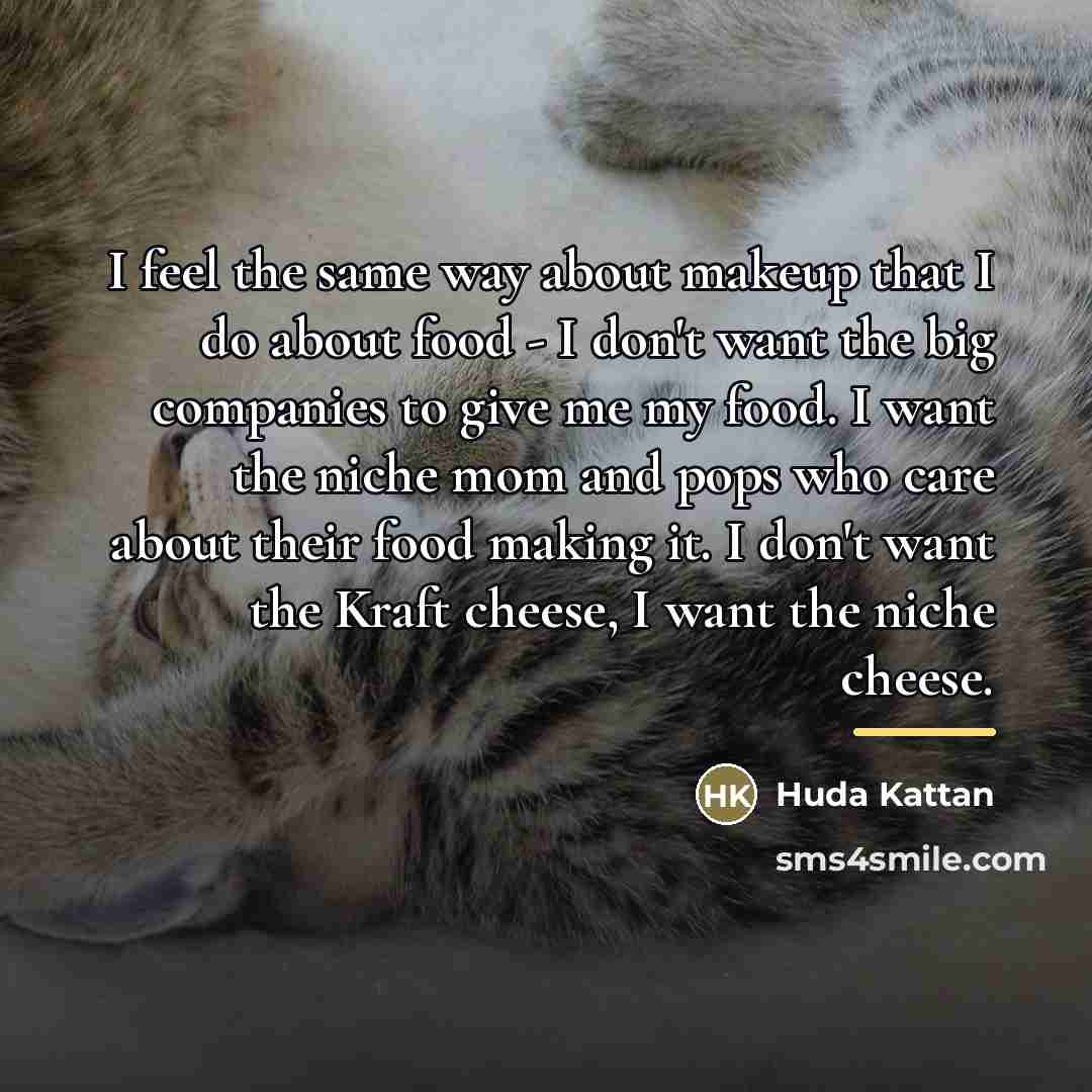 “I feel the same way about makeup that I do…” quote by Huda Kattan
