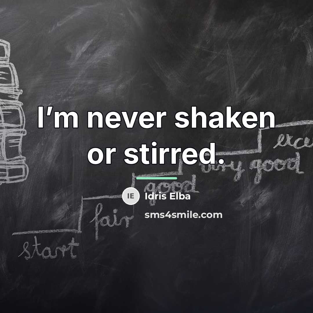 “I’m never shaken or stirred.…” quote by Idris Elba