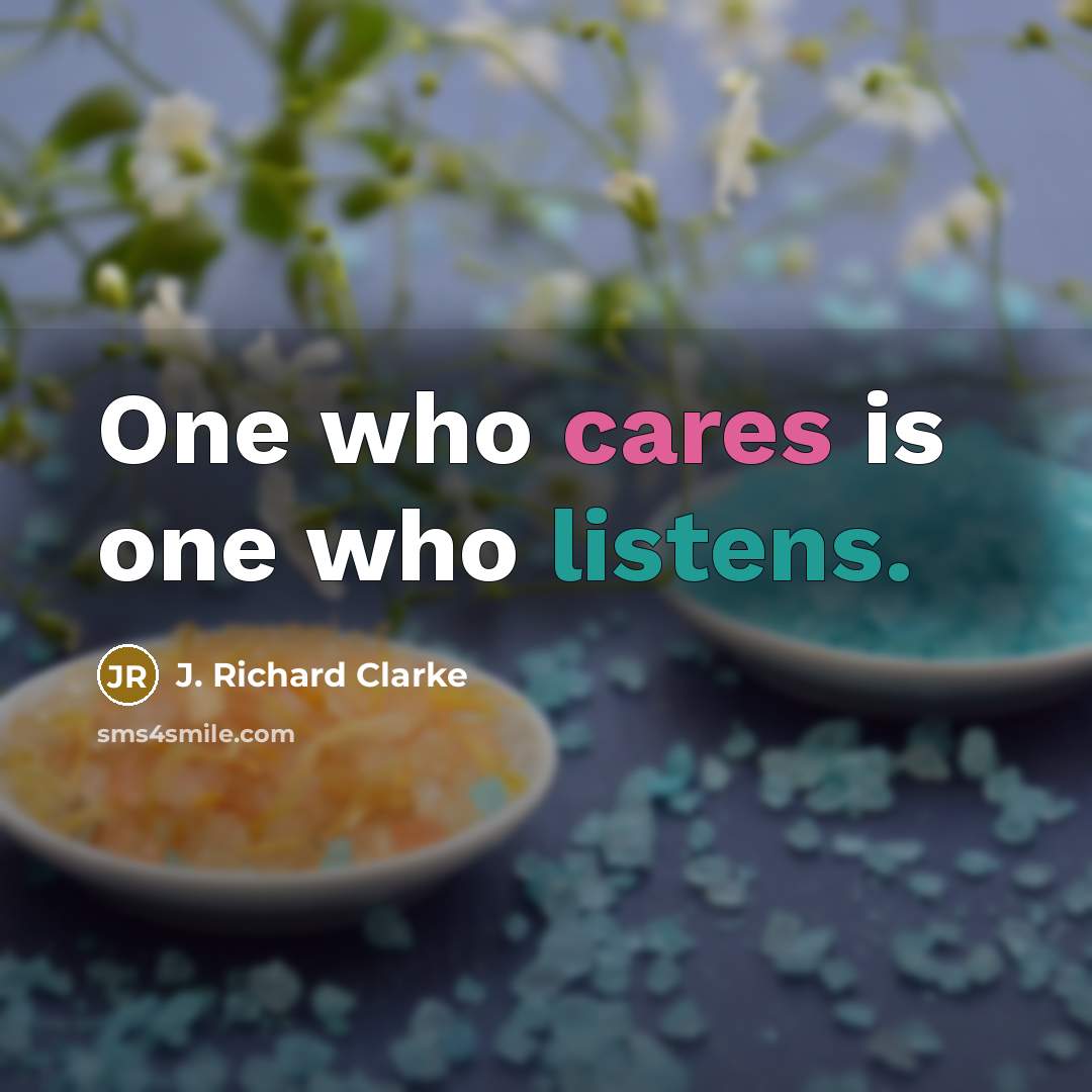 “One who cares is one who listens.…” quote by J. Richard Clarke
