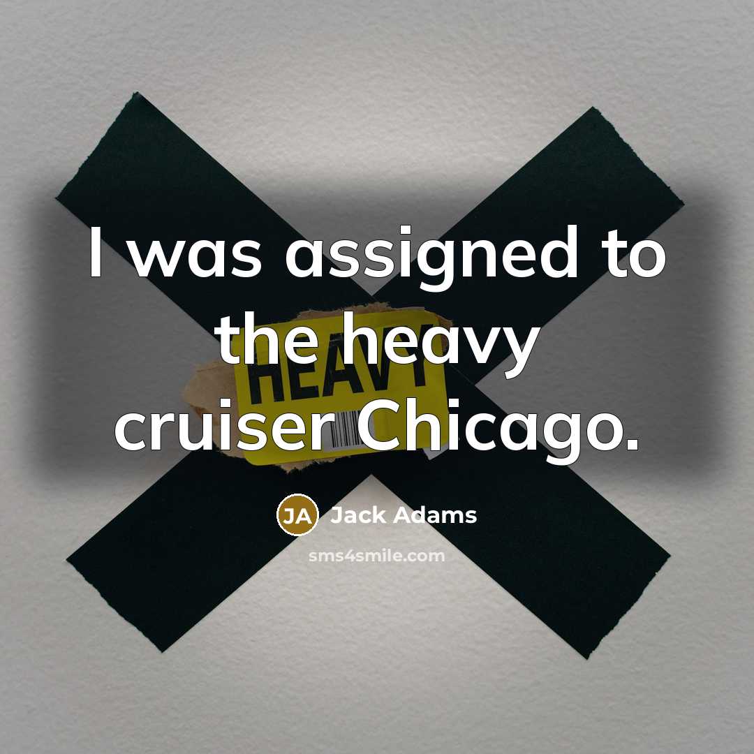 “I was assigned to the heavy cruiser Chicago.…” quote by Jack Adams