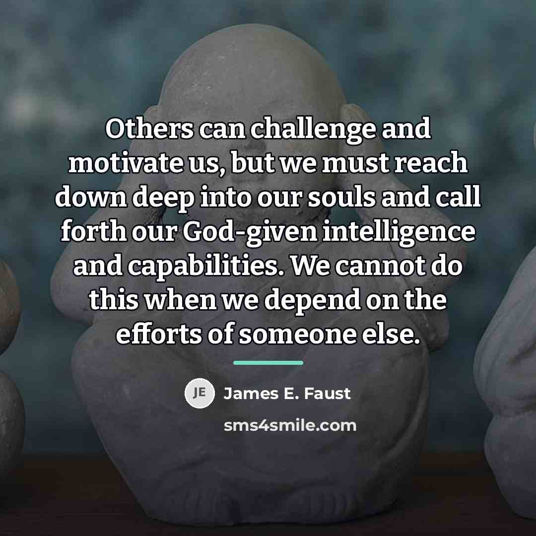 “Others can challenge and motivate us, but we must reach…” quote by James E. Faust
