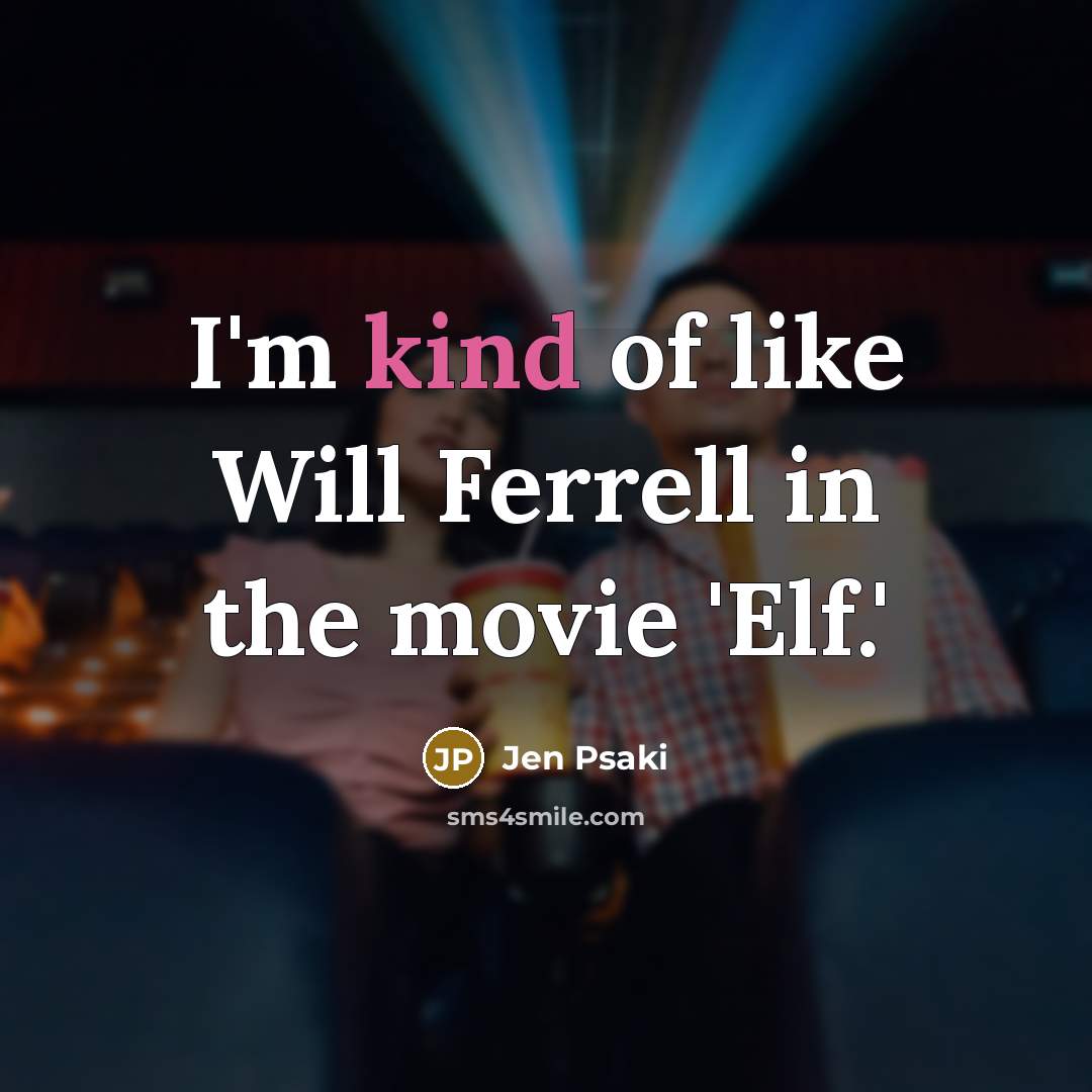 “I'm kind of like Will Ferrell in the movie 'Elf.'…” quote by Jen Psaki
