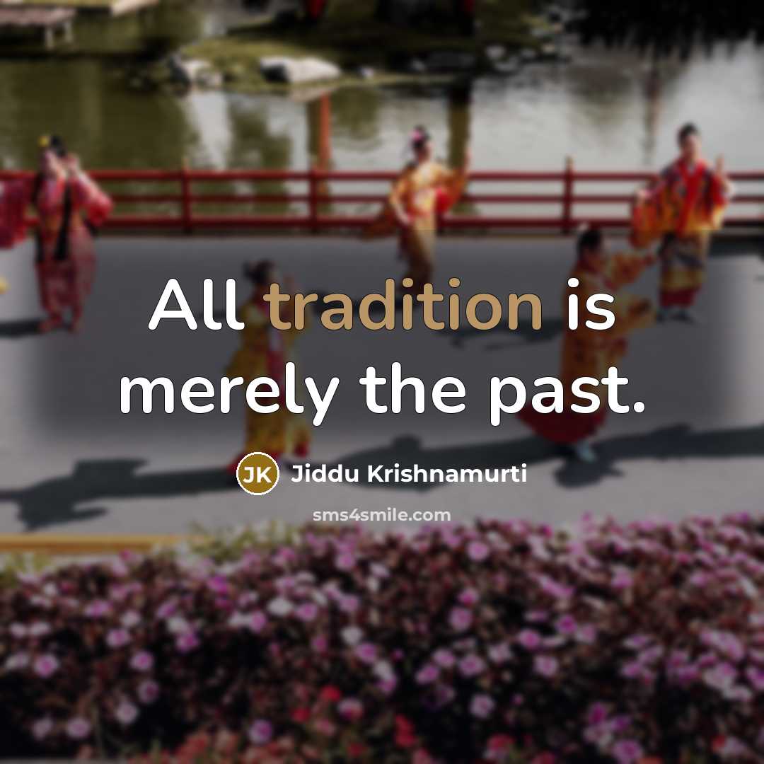 “All tradition is merely the past.…” quote by Jiddu Krishnamurti