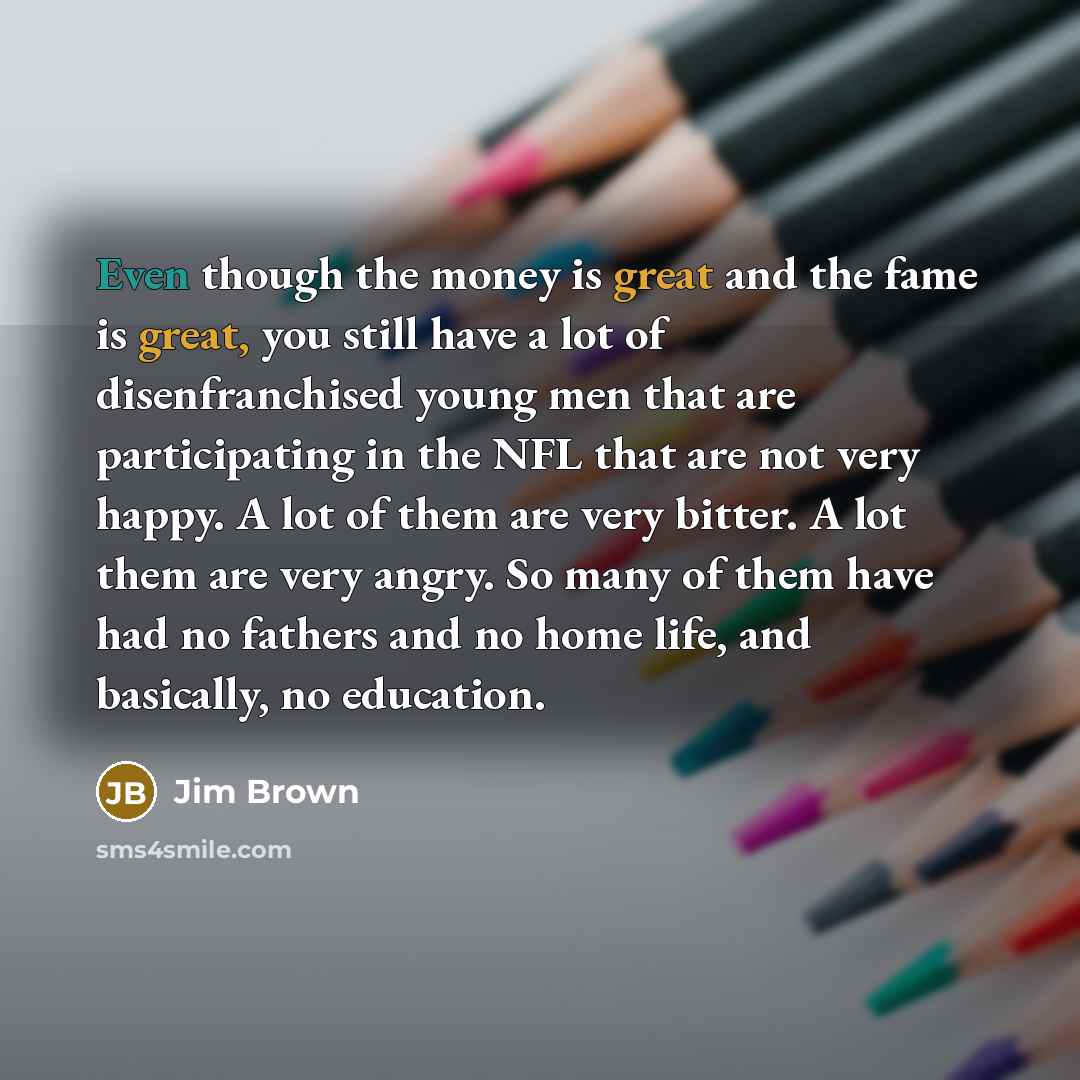 “Even though the money is great and the fame is…” quote by Jim Brown