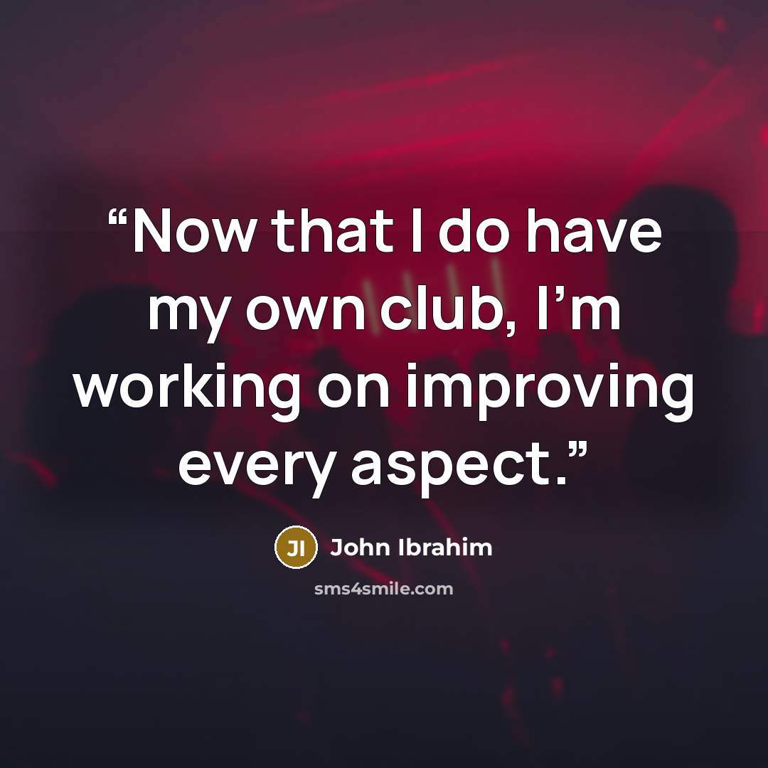 “Now that I do have my own club, I’m working on improving every aspect.” quote by John Ibrahim