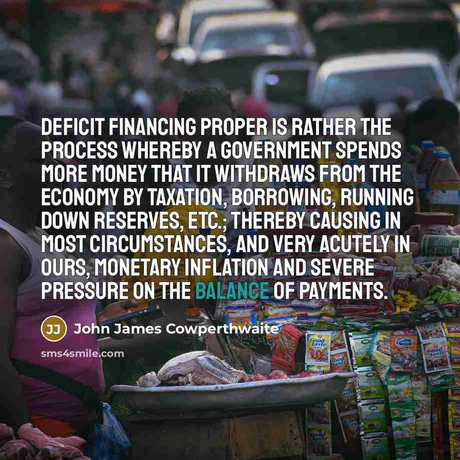 “Deficit financing proper is rather the process whereby a Government…” quote by John James Cowperthwaite