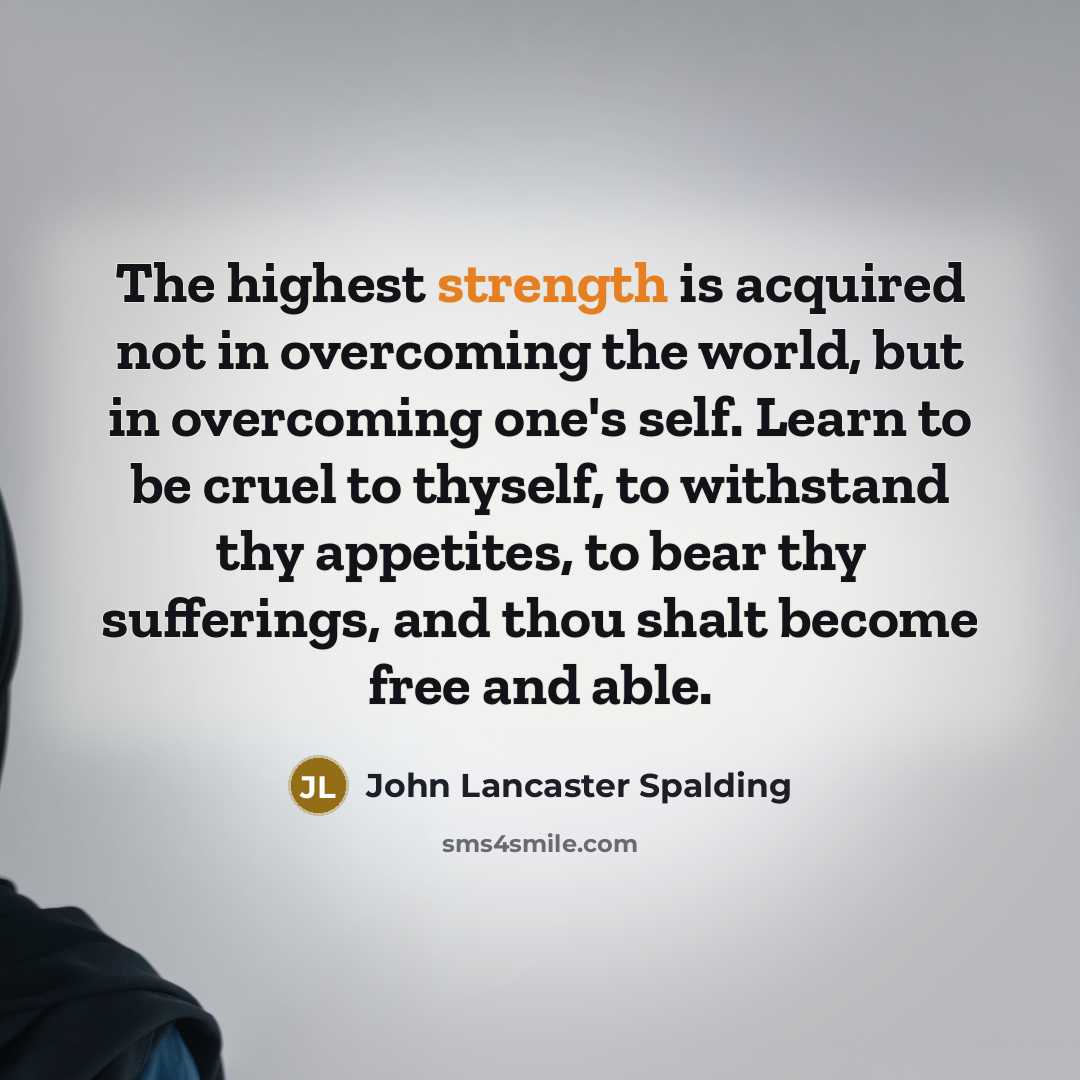 “The highest strength is acquired not in overcoming the world,…” quote by John Lancaster Spalding