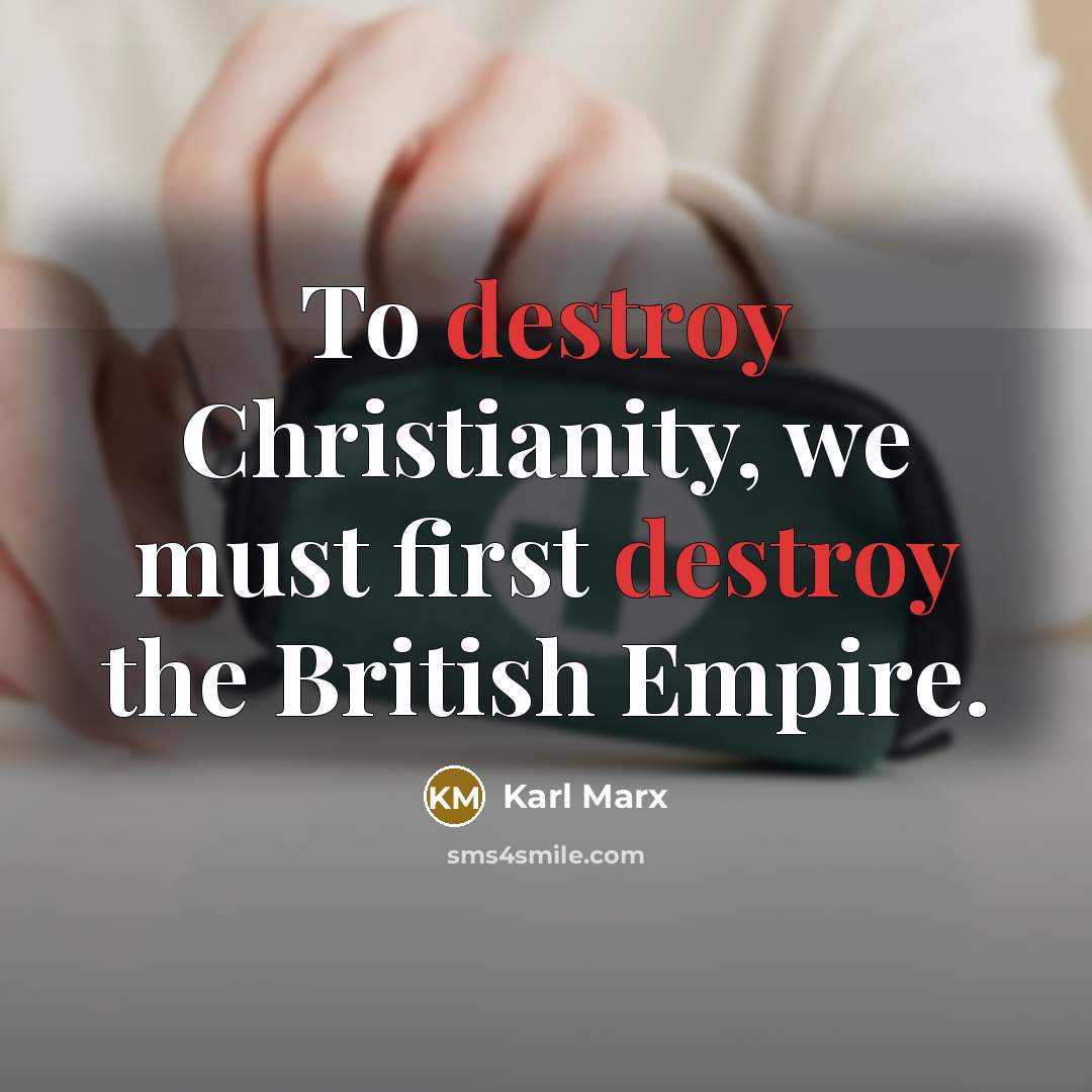 “To destroy Christianity, we must first destroy the British Empire.…” quote by Karl Marx