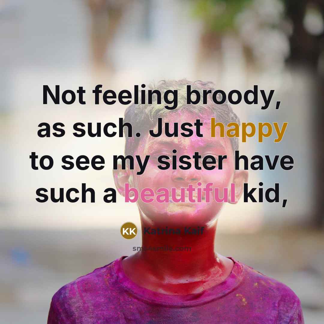 “Not feeling broody, as such. Just happy to see my…” quote by Katrina Kaif