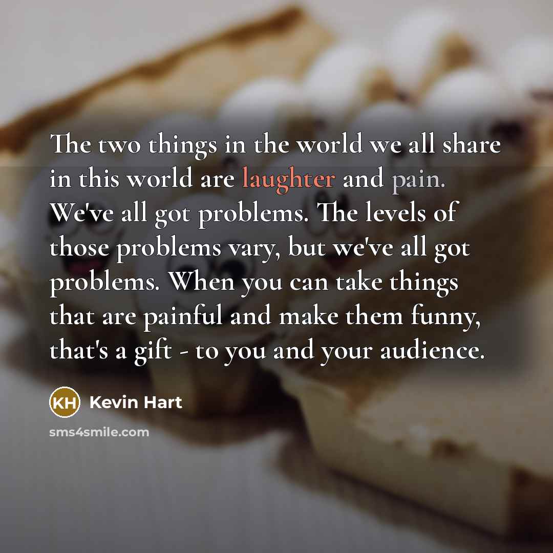 “The two things in the world we all share in…” quote by Kevin Hart