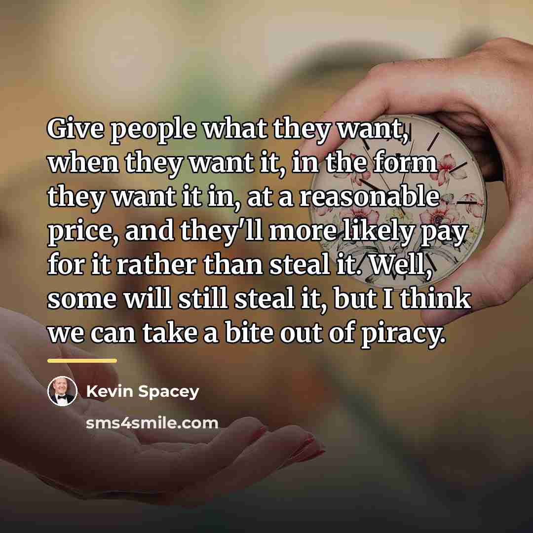 “Give people what they want, when they want it, in…” quote by Kevin Spacey