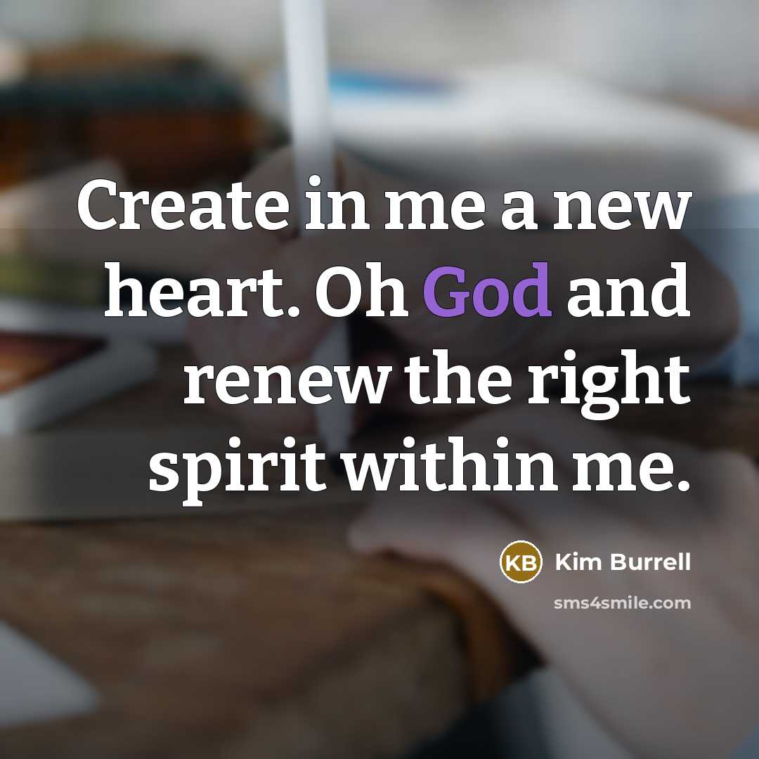 “Create in me a new heart. Oh God and renew…” quote by Kim Burrell