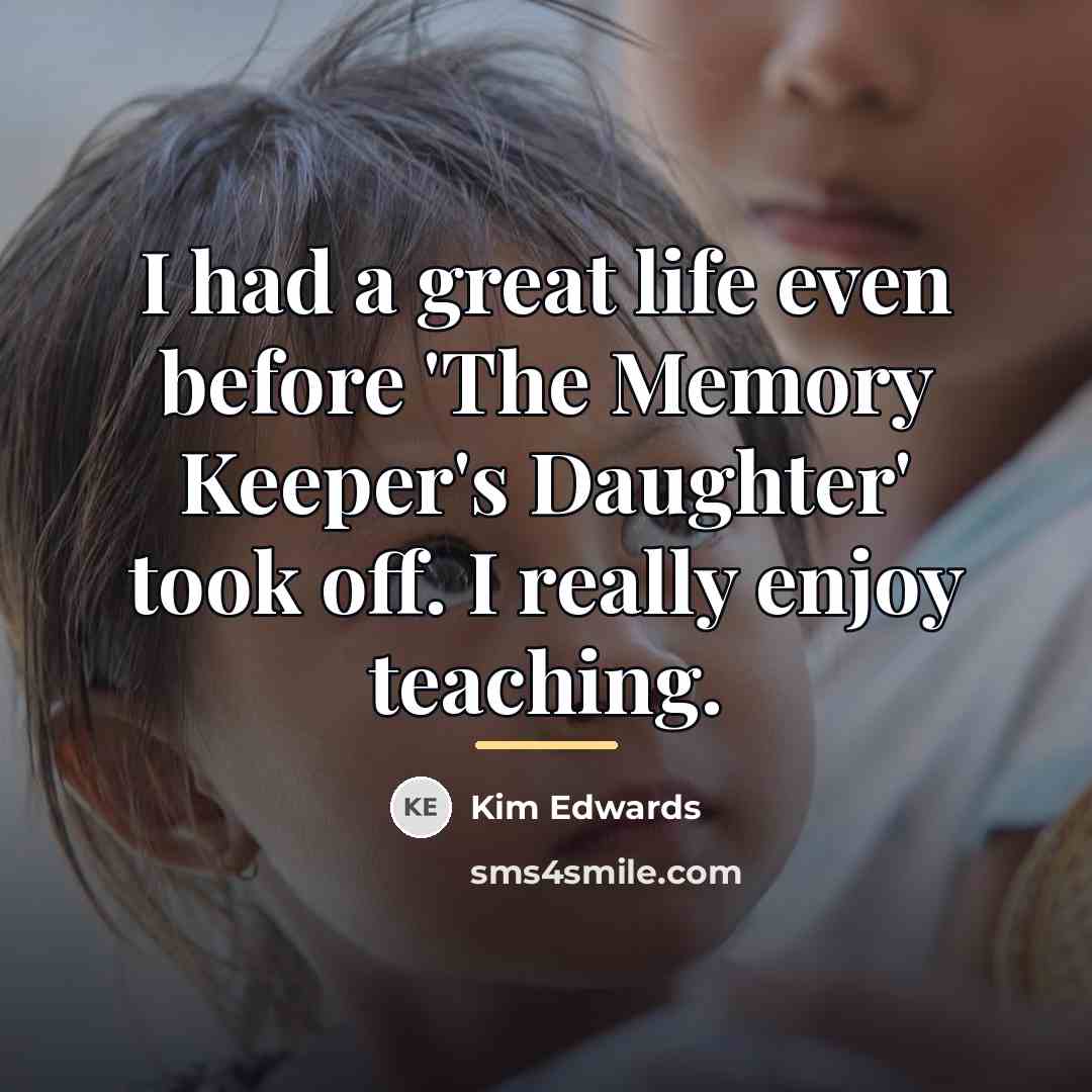 “I had a great life even before 'The Memory Keeper's…” quote by Kim Edwards