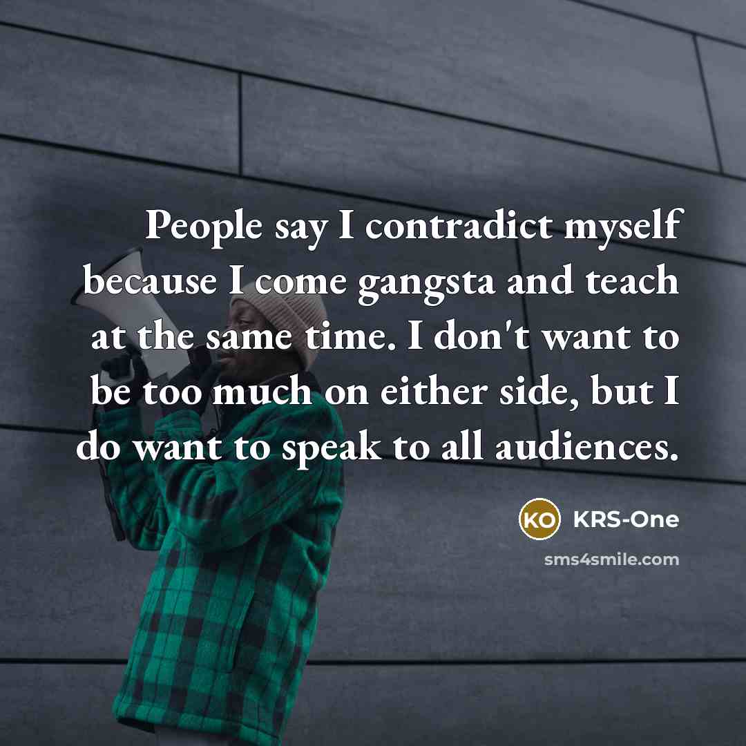“People say I contradict myself because I come gangsta and…” quote by KRS-One