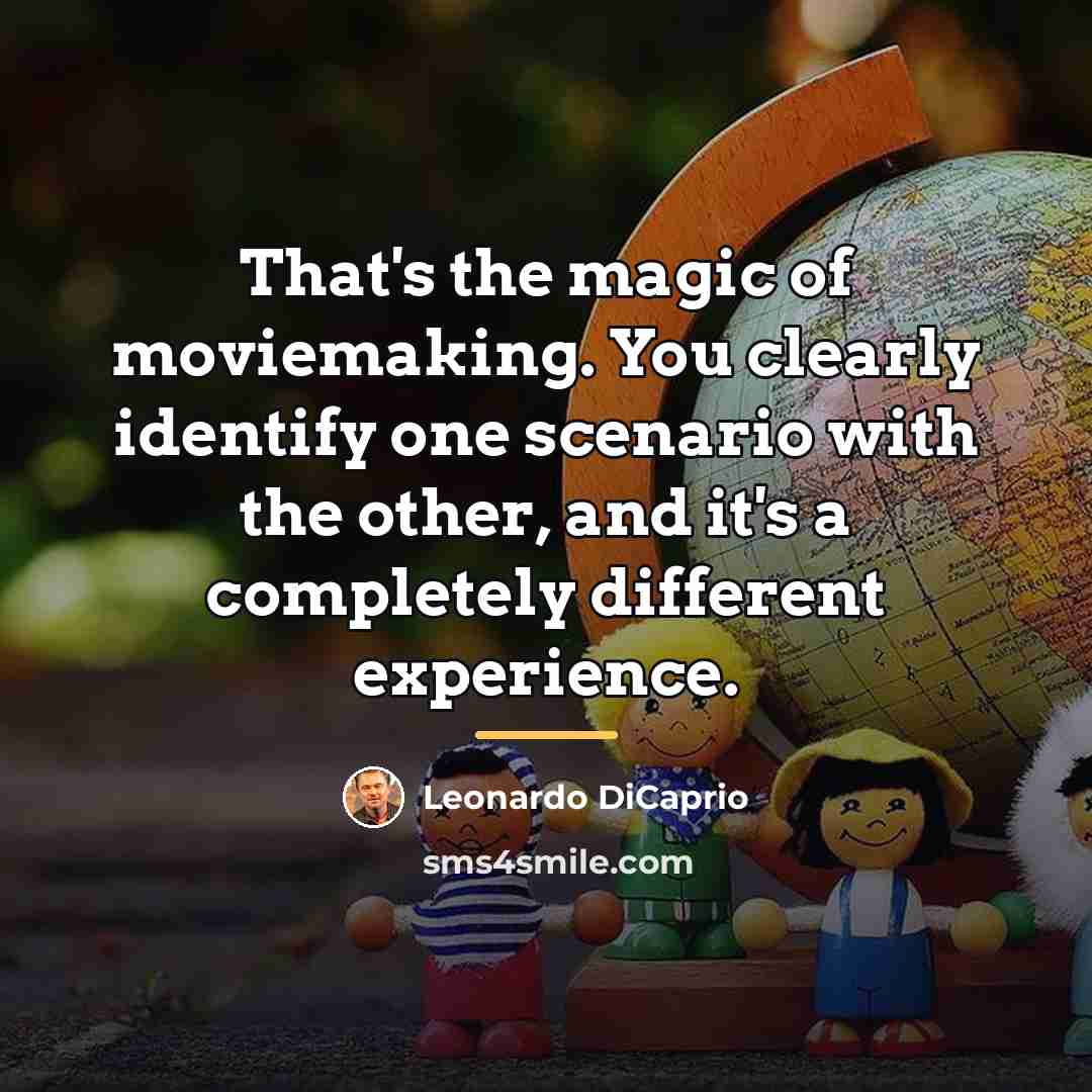 “That's the magic of moviemaking. You clearly identify one scenario…” quote by Leonardo DiCaprio