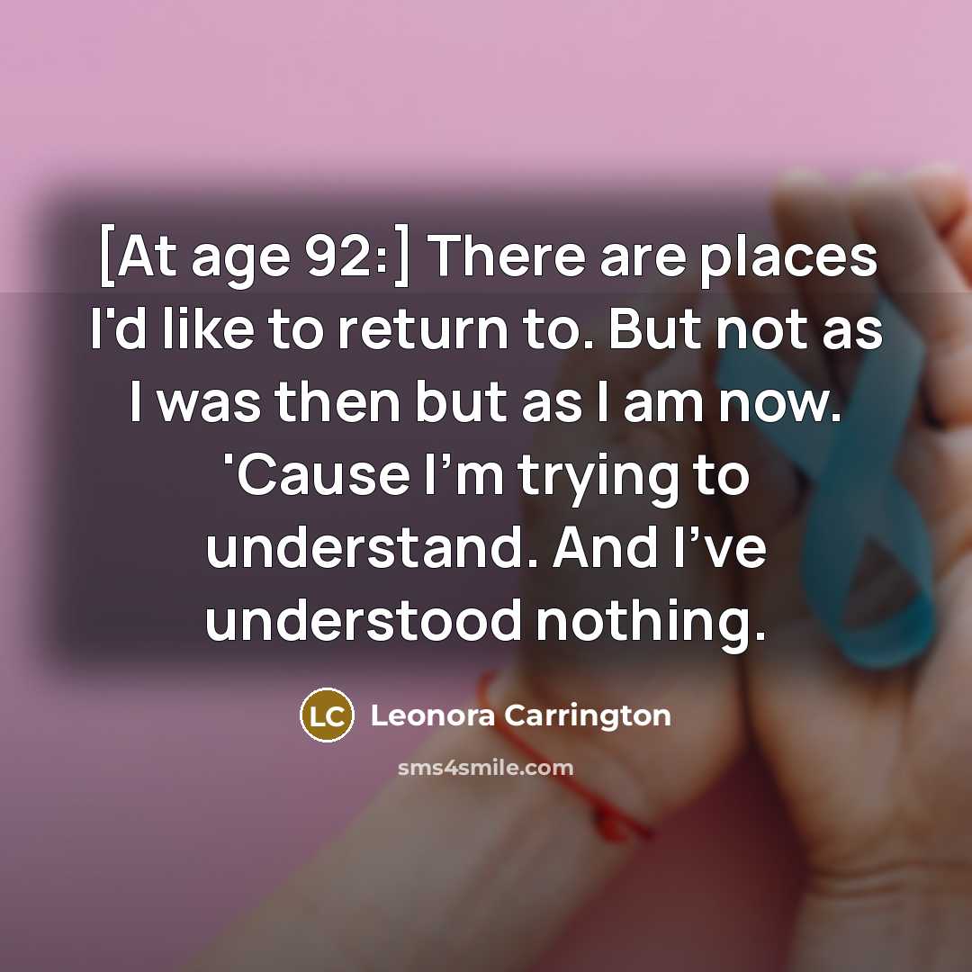 “[At age 92:] There are places I'd like to return…” quote by Leonora Carrington