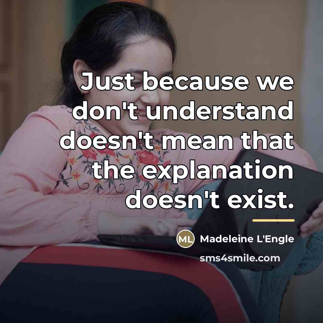 “Just because we don't understand doesn't mean that the explanation…” quote by Madeleine L'Engle