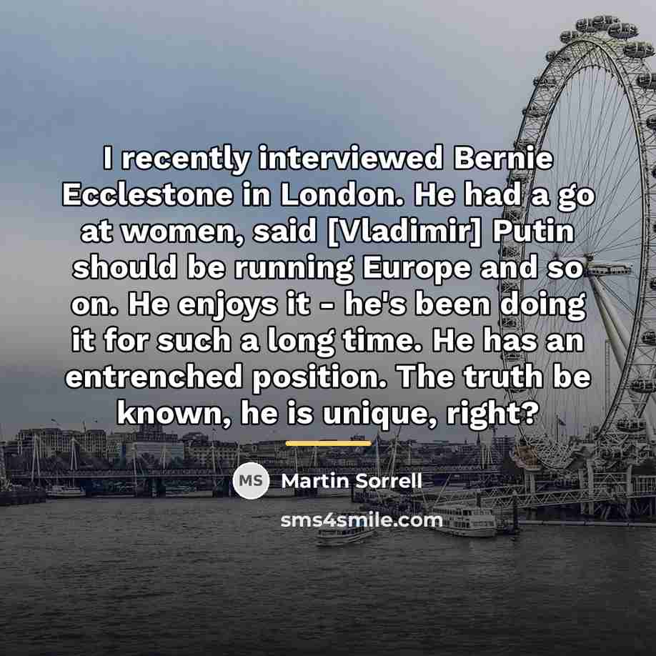 “I recently interviewed Bernie Ecclestone in London. He had a…” quote by Martin Sorrell