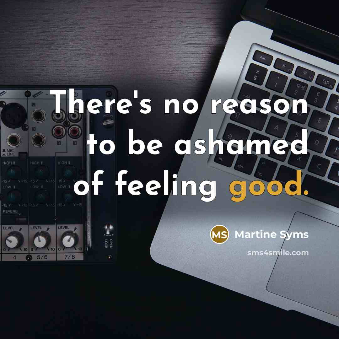 “There's no reason to be ashamed of feeling good.…” quote by Martine Syms