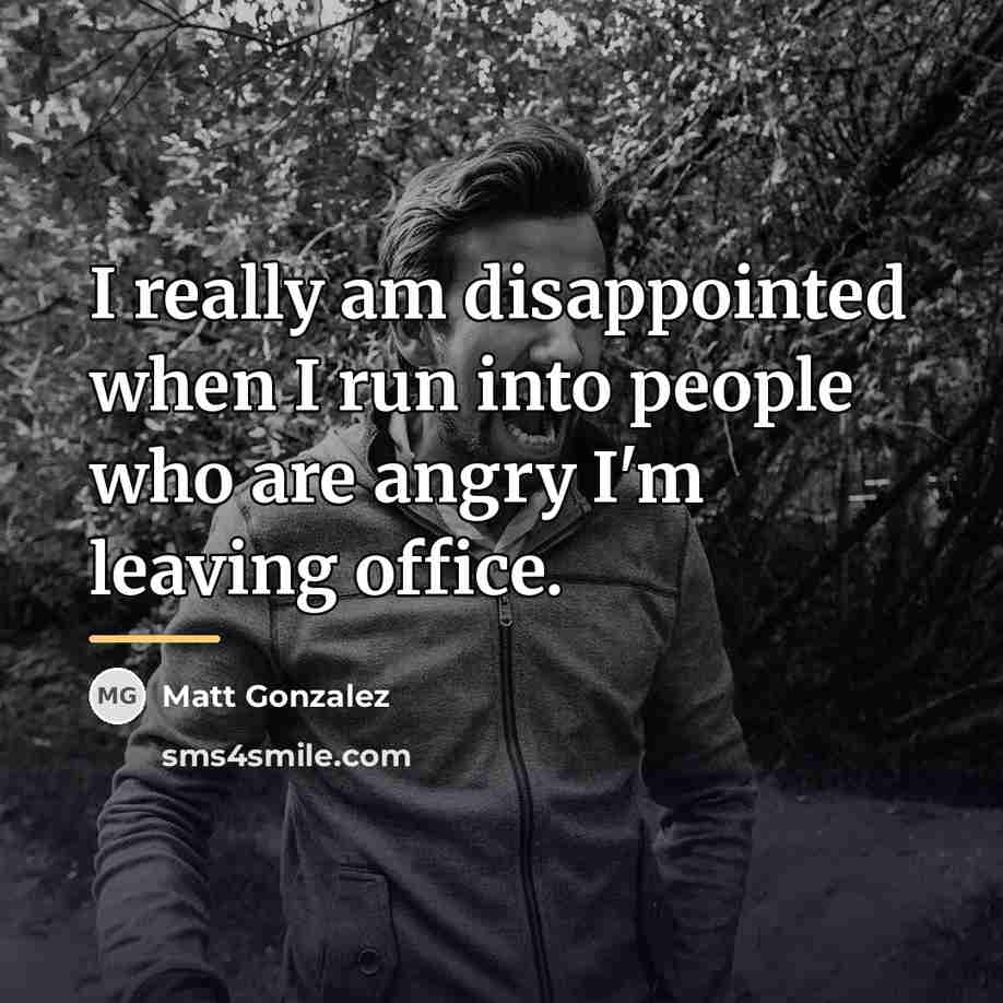 “I really am disappointed when I run into people who…” quote by Matt Gonzalez