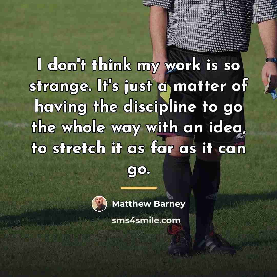 “I don't think my work is so strange. It's just…” quote by Matthew Barney