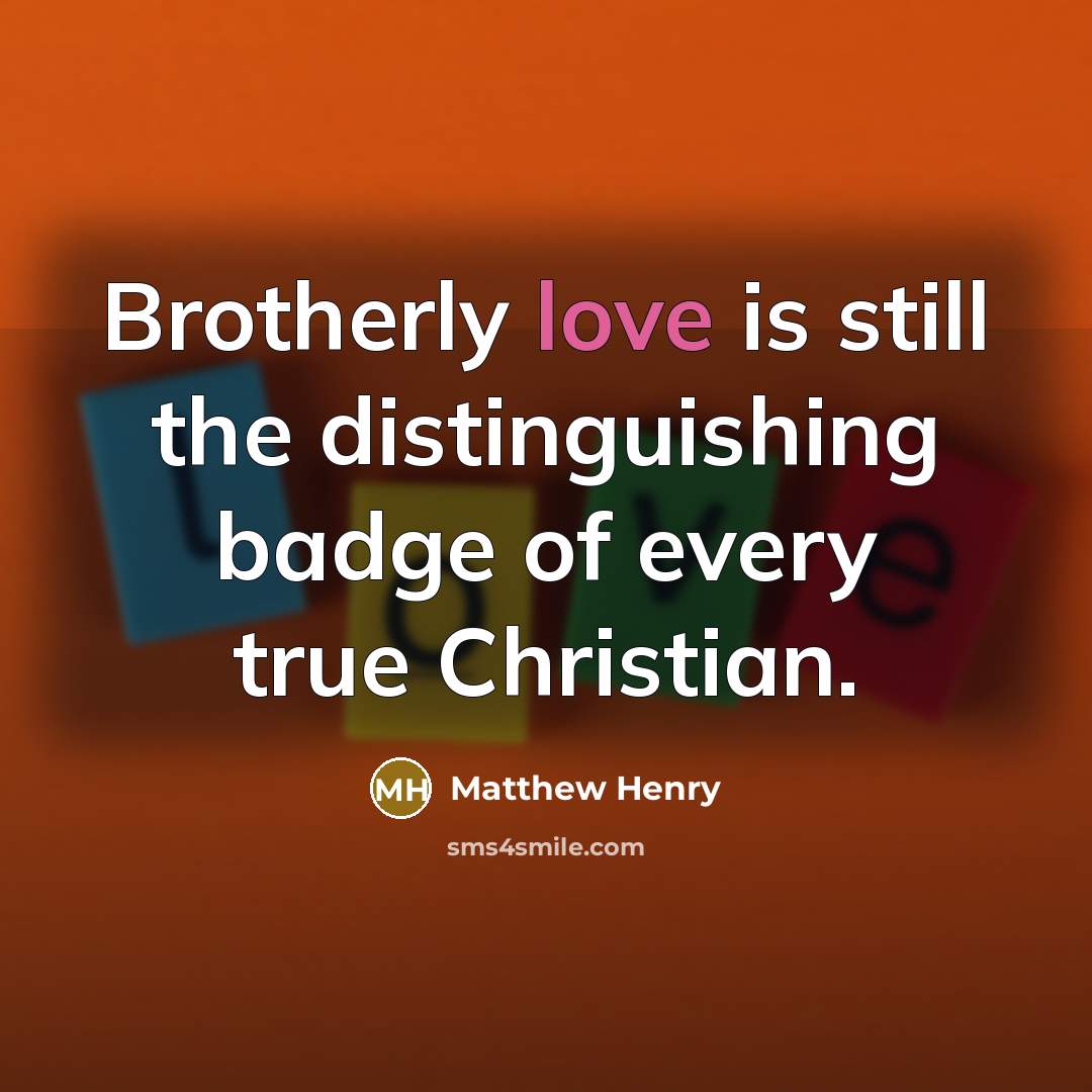 “Brotherly love is still the distinguishing badge of every true…” quote by Matthew Henry