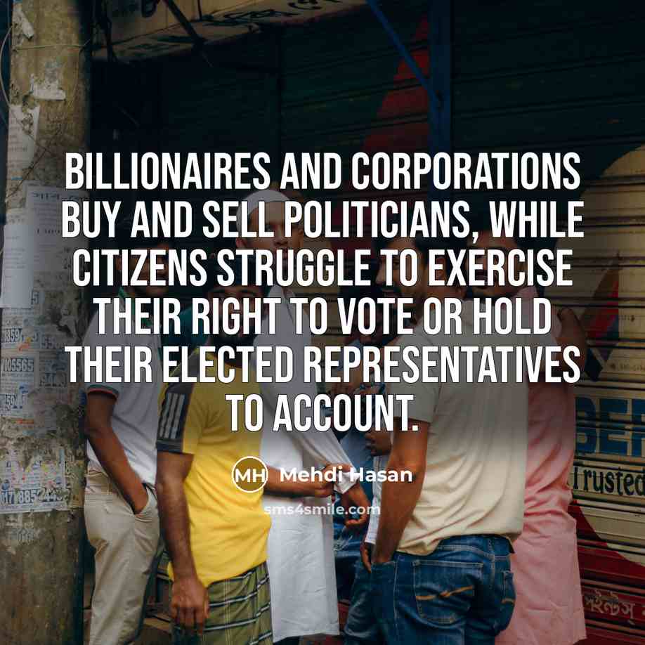 “Billionaires and corporations buy and sell politicians, while citizens struggle…” quote by Mehdi Hasan