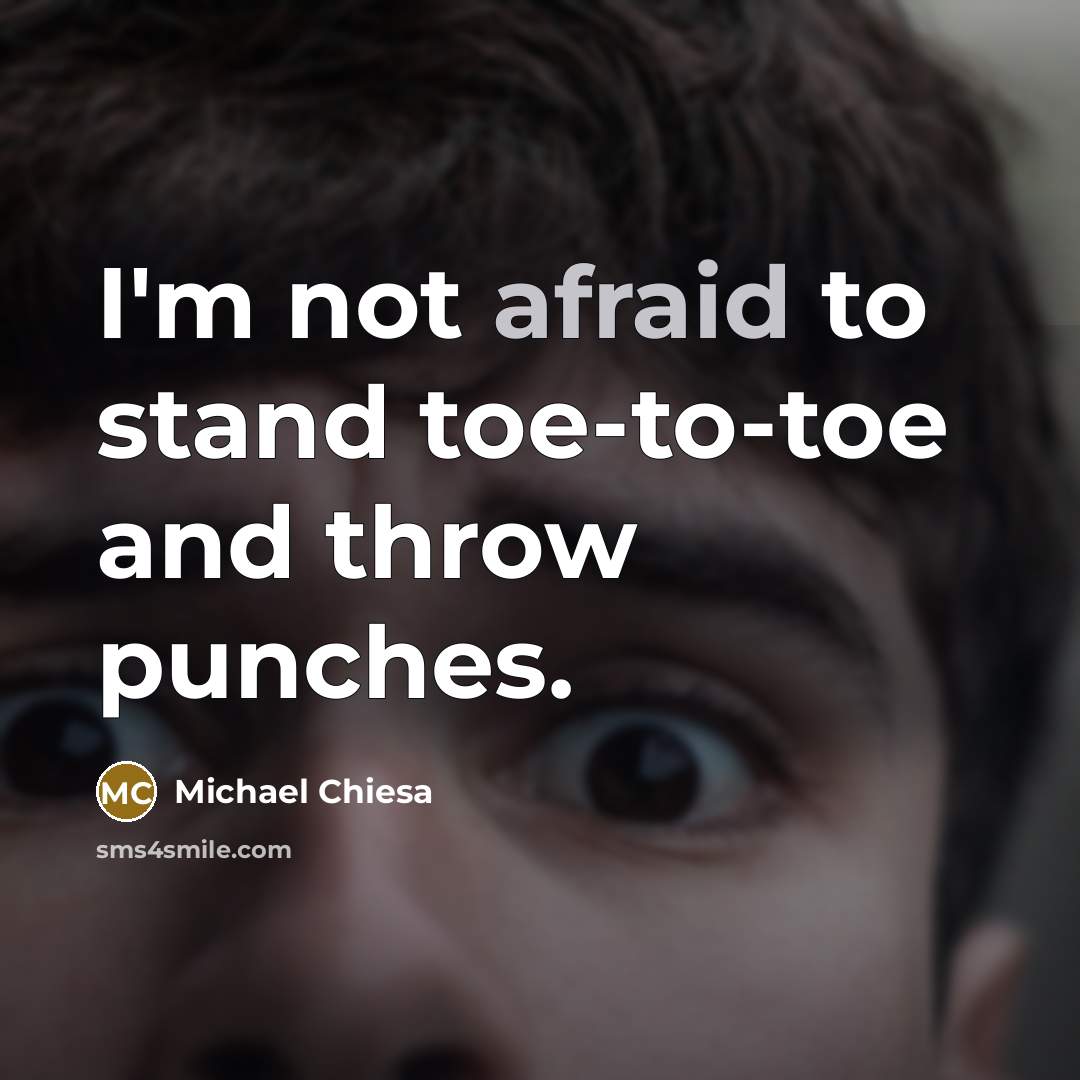 “I'm not afraid to stand toe-to-toe and throw punches.…” quote by Michael Chiesa
