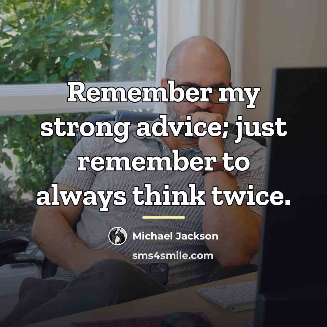 “Remember my strong advice; just remember to always think twice.…” quote by Michael Jackson