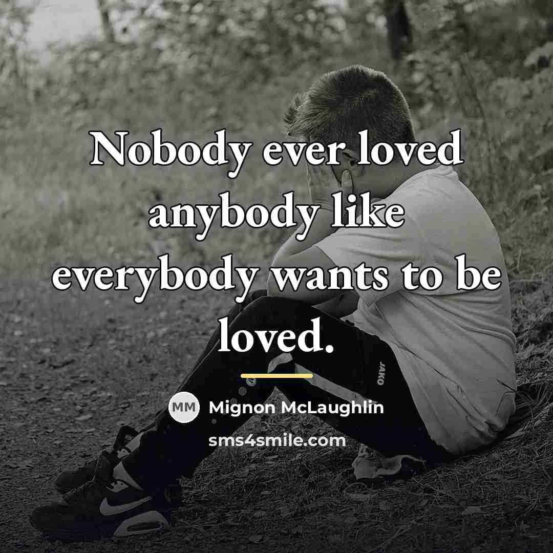 “Nobody ever loved anybody like everybody wants to be loved.…” quote by Mignon McLaughlin