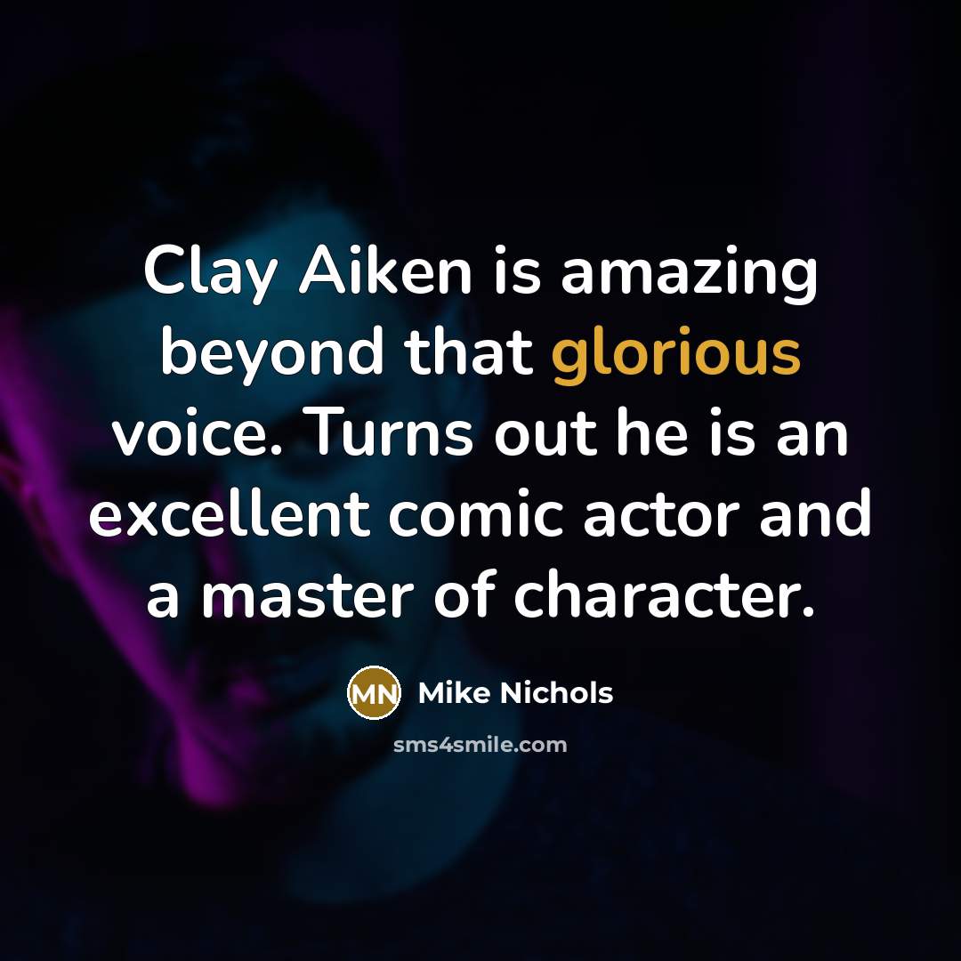 “Clay Aiken is amazing beyond that glorious voice. Turns out…” quote by Mike Nichols