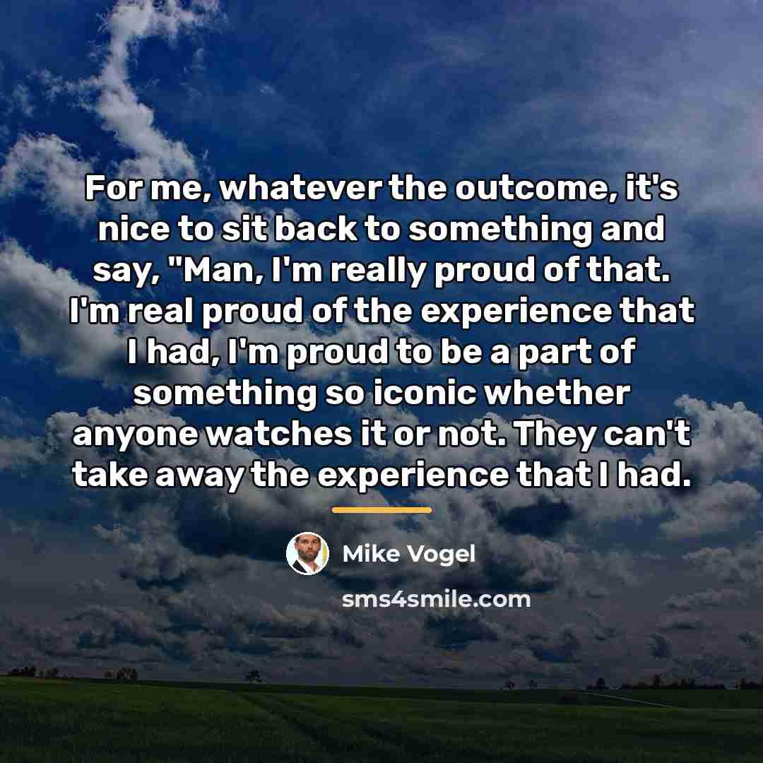 “For me, whatever the outcome, it's nice to sit back…” quote by Mike Vogel