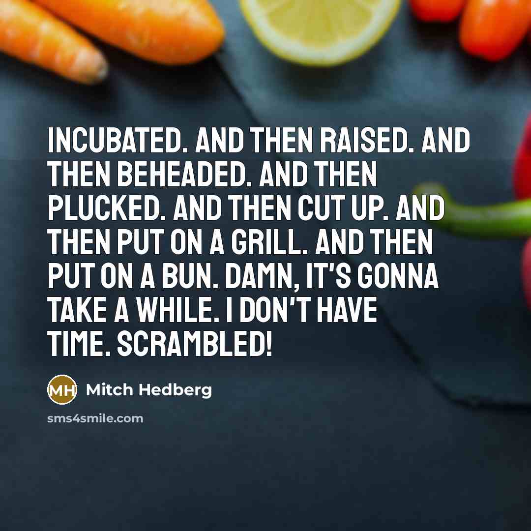 “Incubated. And then raised. And then beheaded. And then plucked.…” quote by Mitch Hedberg