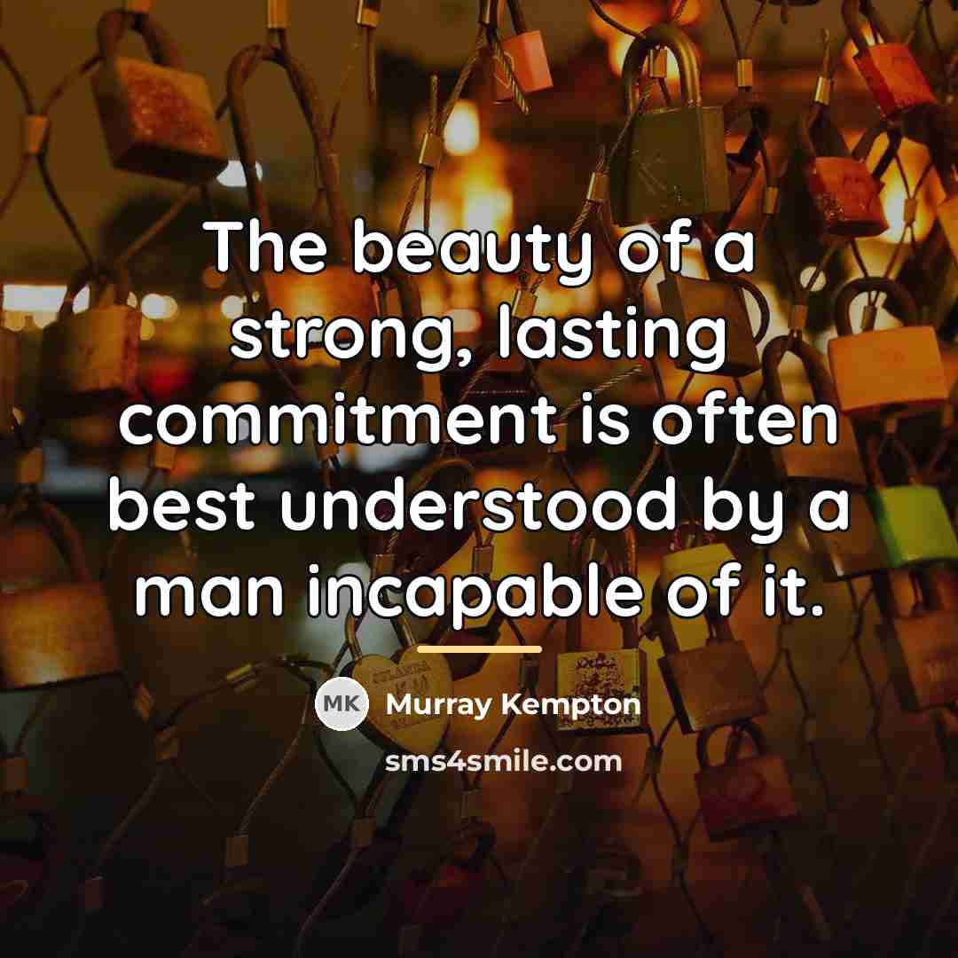 “The beauty of a strong, lasting commitment is often best…” quote by Murray Kempton