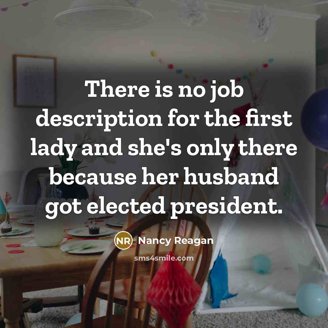 “There is no job description for the first lady and…” quote by Nancy Reagan
