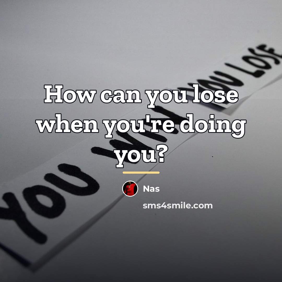 “How can you lose when you're doing you?…” quote by Nas