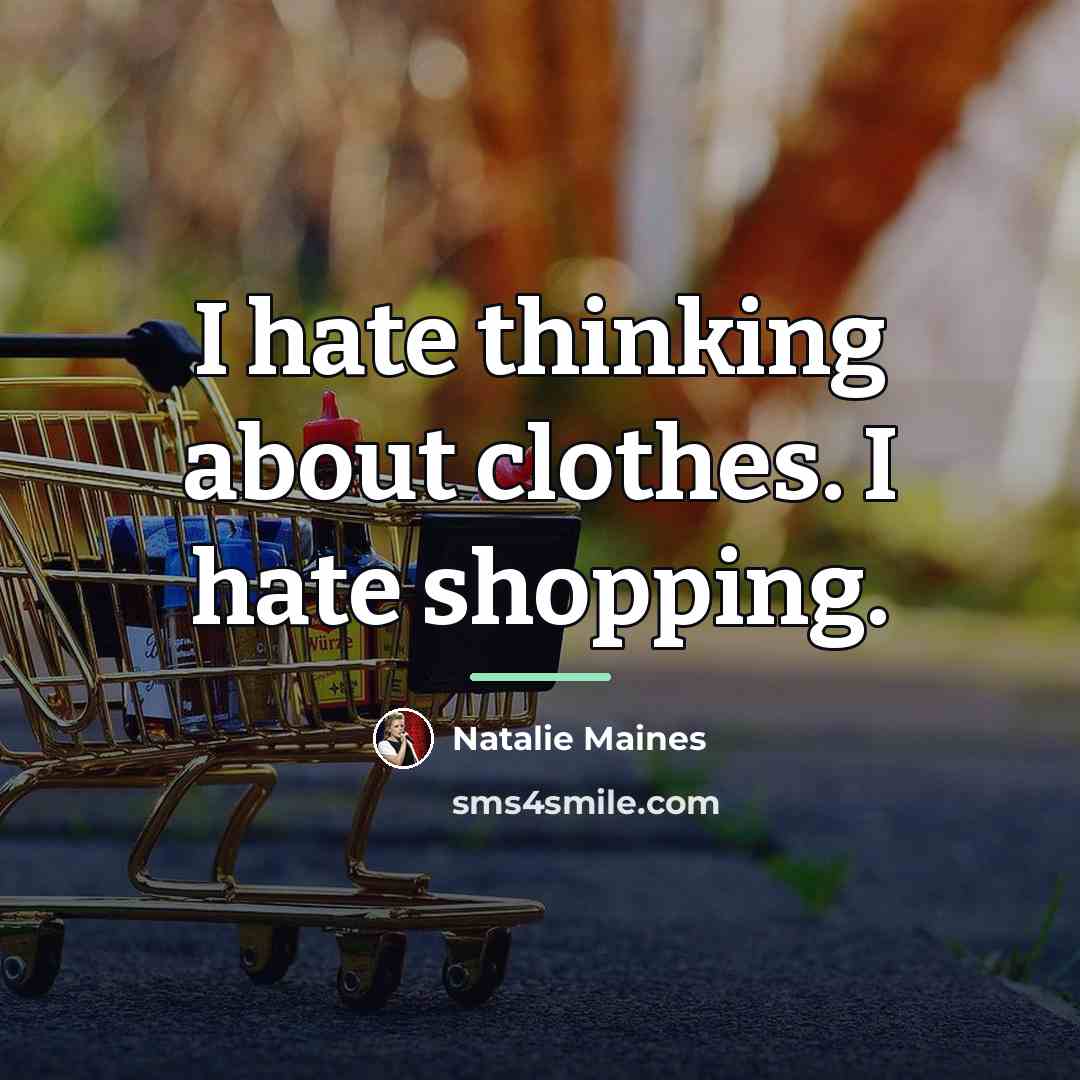“I hate thinking about clothes. I hate shopping.…” quote by Natalie Maines